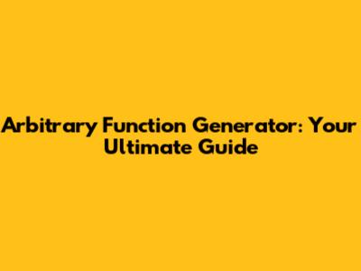Arbitrary Function Generator: Your Ultimate Guide