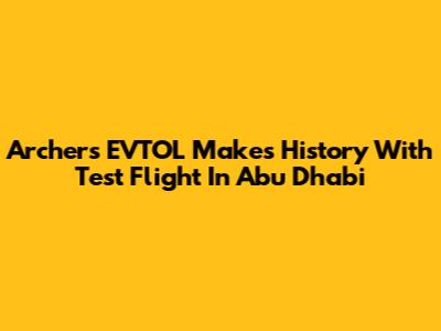 Archer's EVTOL Makes History With Test Flight In Abu Dhabi