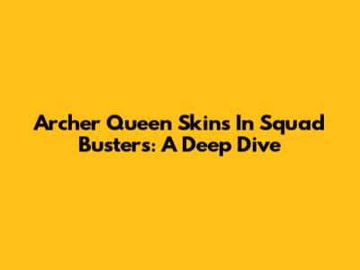 Archer Queen Skins In Squad Busters: A Deep Dive