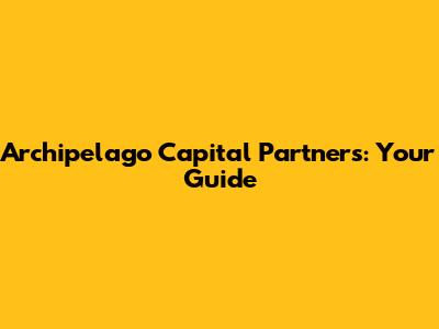 Archipelago Capital Partners: Your Guide