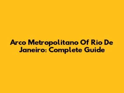 Arco Metropolitano Of Rio De Janeiro: Complete Guide