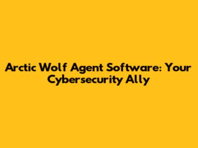 Arctic Wolf Agent Software: Your Cybersecurity Ally