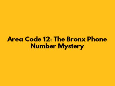 Area Code 12: The Bronx Phone Number Mystery