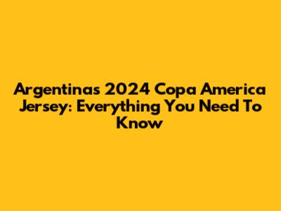 Argentina's 2024 Copa America Jersey: Everything You Need To Know