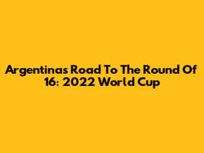 Argentina's Road To The Round Of 16: 2022 World Cup