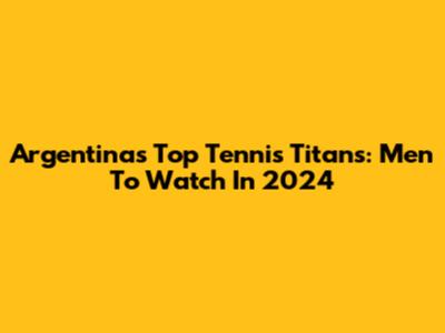 Argentina's Top Tennis Titans: Men To Watch In 2024