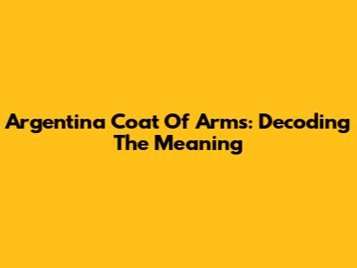 Argentina Coat Of Arms: Decoding The Meaning