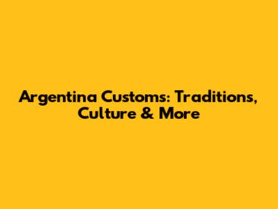 Argentina Customs: Traditions, Culture & More