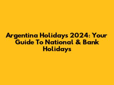 Argentina Holidays 2024: Your Guide To National & Bank Holidays