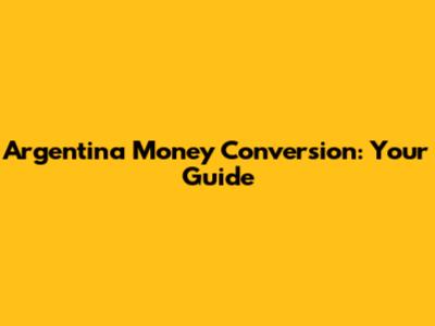 Argentina Money Conversion: Your Guide