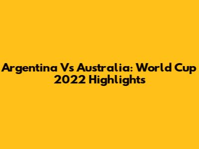 Argentina Vs Australia: World Cup 2022 Highlights