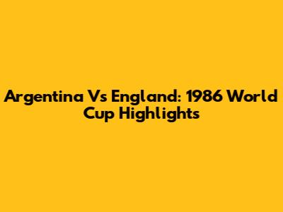 Argentina Vs England: 1986 World Cup Highlights