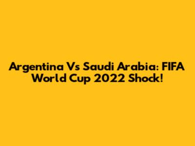 Argentina Vs Saudi Arabia: FIFA World Cup 2022 Shock!
