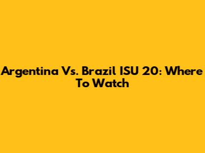 Argentina Vs. Brazil ISU 20: Where To Watch