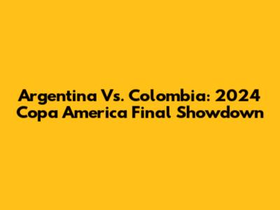 Argentina Vs. Colombia: 2024 Copa America Final Showdown