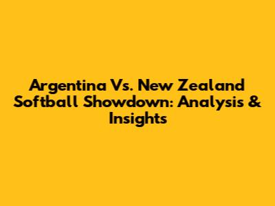Argentina Vs. New Zealand Softball Showdown: Analysis & Insights