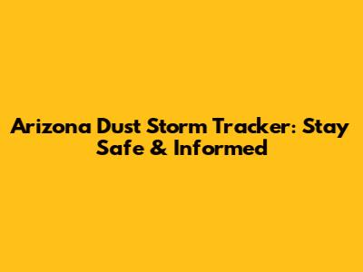 Arizona Dust Storm Tracker: Stay Safe & Informed