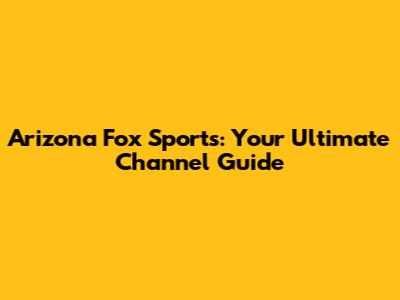 Arizona Fox Sports: Your Ultimate Channel Guide