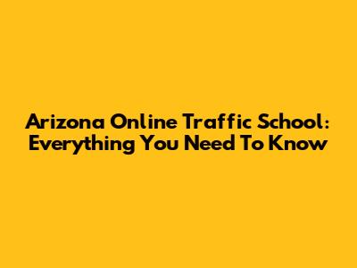 Arizona Online Traffic School: Everything You Need To Know