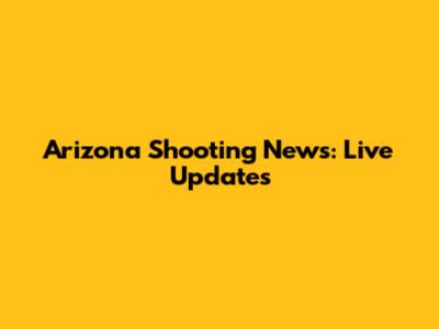 Arizona Shooting News: Live Updates