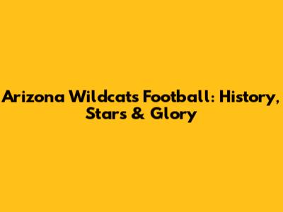 Arizona Wildcats Football: History, Stars & Glory