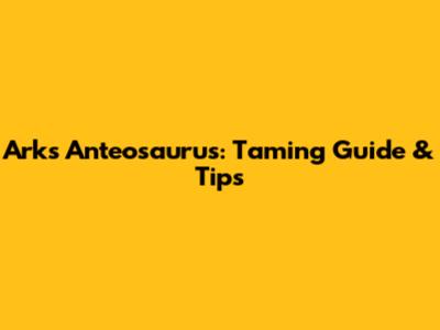 Ark's Anteosaurus: Taming Guide & Tips