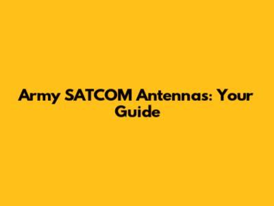 Army SATCOM Antennas: Your Guide