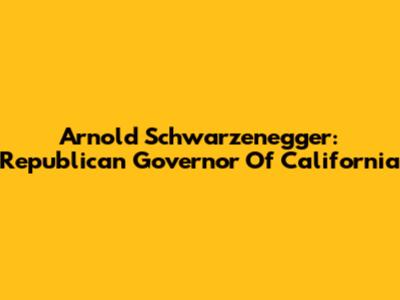 Arnold Schwarzenegger: Republican Governor Of California