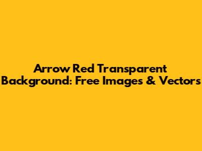 Arrow Red Transparent Background: Free Images & Vectors