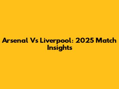 Arsenal Vs Liverpool: 2025 Match Insights