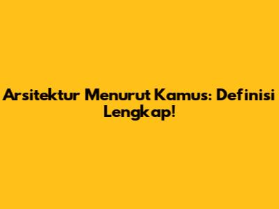 Arsitektur Menurut Kamus: Definisi Lengkap!