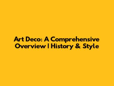 Art Deco: A Comprehensive Overview | History & Style