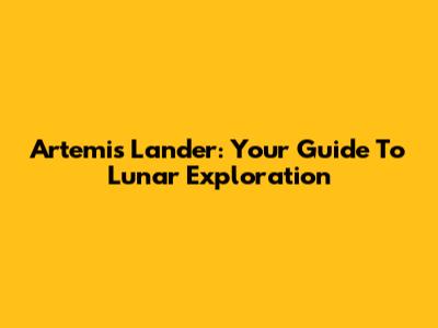 Artemis Lander: Your Guide To Lunar Exploration