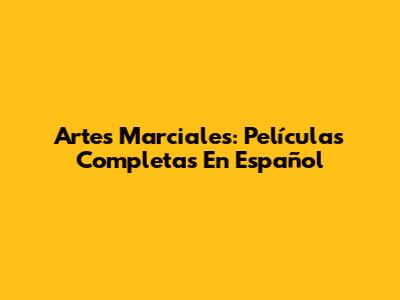 Artes Marciales: Películas Completas En Español