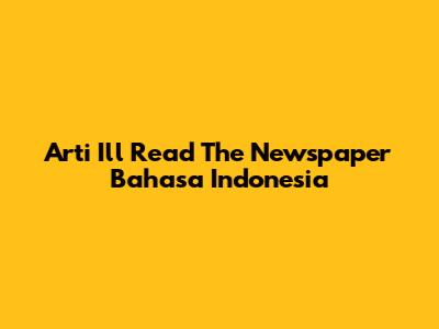 Arti 'I'll Read The Newspaper' Bahasa Indonesia