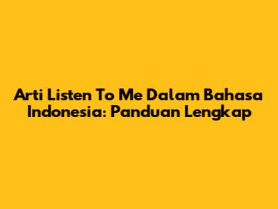 Arti 'Listen To Me' Dalam Bahasa Indonesia: Panduan Lengkap