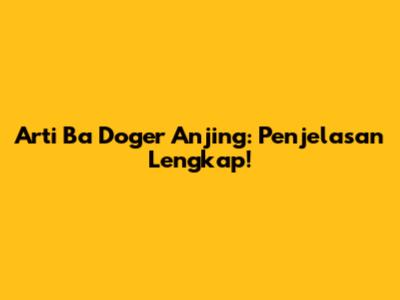 Arti Ba Doger Anjing: Penjelasan Lengkap!