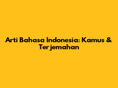 Arti Bahasa Indonesia: Kamus & Terjemahan