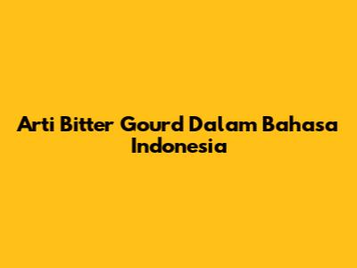 Arti Bitter Gourd Dalam Bahasa Indonesia