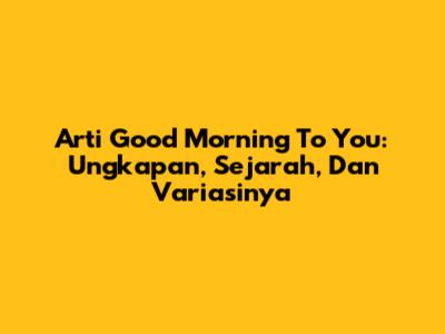 Arti Good Morning To You: Ungkapan, Sejarah, Dan Variasinya