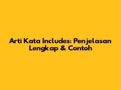 Arti Kata "Includes": Penjelasan Lengkap & Contoh