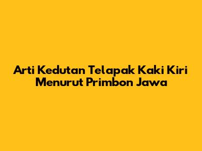 Arti Kedutan Telapak Kaki Kiri Menurut Primbon Jawa