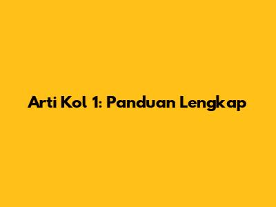 Arti Kol 1: Panduan Lengkap
