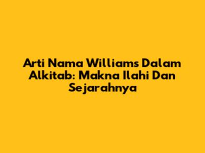 Arti Nama Williams Dalam Alkitab: Makna Ilahi Dan Sejarahnya