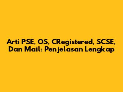 Arti PSE, OS, CRegistered, SCSE, Dan Mail: Penjelasan Lengkap