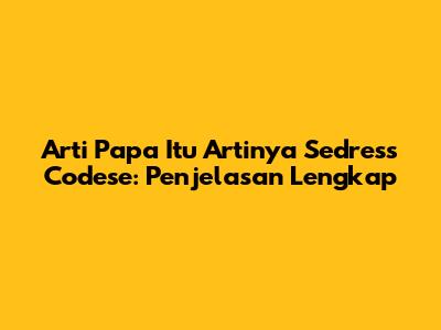 Arti Papa Itu Artinya Sedress Codese: Penjelasan Lengkap