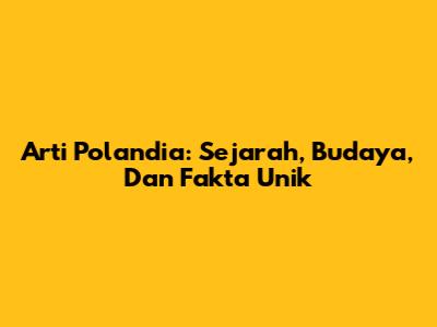 Arti Polandia: Sejarah, Budaya, Dan Fakta Unik