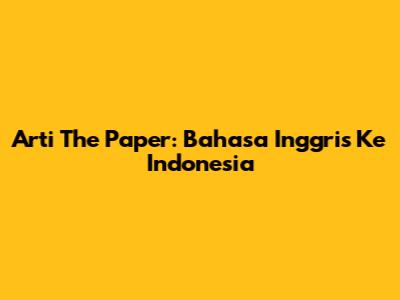 Arti The Paper: Bahasa Inggris Ke Indonesia