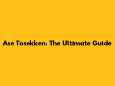 Ase Tosekken: The Ultimate Guide