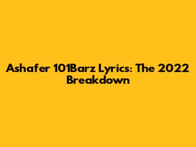 Ashafer 101Barz Lyrics: The 2022 Breakdown